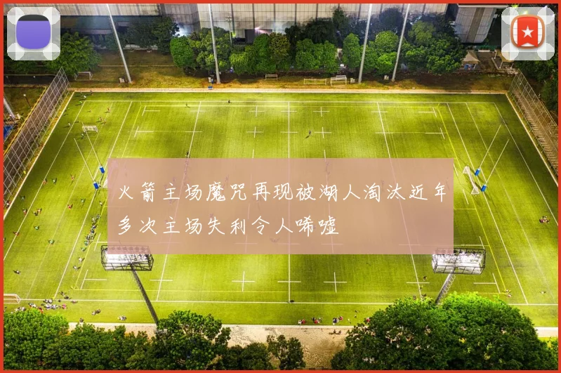 火箭主场魔咒再现被湖人淘汰近年多次主场失利令人唏嘘